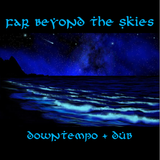 Far Beyond The Skies 009: Downtempo + Dub