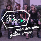 #185 SEIS MÚSICAS PARA SER UMA GÓTICA SUAVE