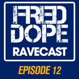 Fred Dope RaveCast - Episode #12