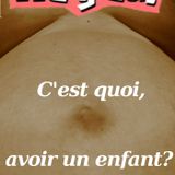 wargleu: c'est quoi avoir un enfant?