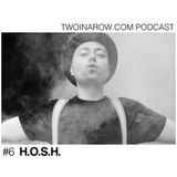 H.O.S.H. – TWOINAROW.COM Podcast #6
