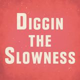DIGGIN THE SLOWNESS 2