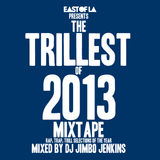 East of LA presents The Trillest of 2013 Mixtape mixed by DJ Jimbo Jenkins