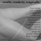 totally, tenderly, tragically.