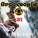 Grooveopia Radio #31 - We Are Not Avatars