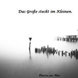 Das Große steckt im Kleinen.