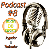 Podcast Blog do Esporte #8 - Treinador x Jogador