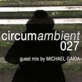 Circumambient 027 (Guest Mix by Michael Gaida)