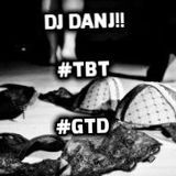 DJ DANJ!! presents #TBT... #GTD