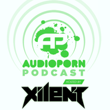 AudioPorn Podcast 005 - Hosted by Xilent