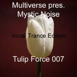 Multiverse pres. Mystic Noise - Tulip Force 007 (Vocal Trance Edition)
