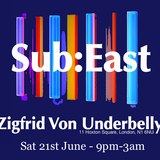 SUB:EAST @ Zigfrid Von Underbelly - 21st June