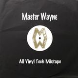 Master Wayne's All Vinyl Tech Mixtape
