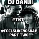 DJ DANJ!! presents #TBT: FEELSLIKE90sR&B Part TWO