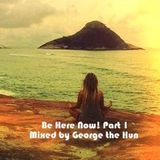 Be Here Now! (Part 1)