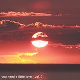 You need a little love - Vol. 7