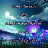 Cafe Karachi With Sayed Azhur Hussain As On 04th Sep. 2013