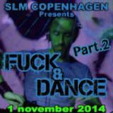 Fuck & Dance (part 2) - SLM Copenhagen - Nov 2014