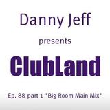Danny Jeff presents ClubLand episode 88 part 1 "Big Room Main Mix"