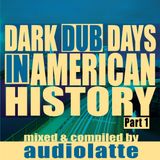 DARK DUB DAYS IN AMERICAN HISTORY