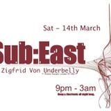 Sub:East @ Zigfrid Von Underbelly - 14th March