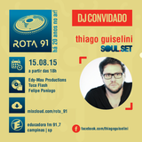 Rota 91 - 15/08/2015 Guest DJ: Thiago Guiselini - Soul.Set - SP