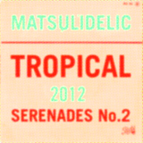 Matsulidelic Tropical Serenades Vol 2