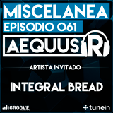 Aequus R presenta Miscelánea 61 + Entrevista y Guestmix de Integral Bread