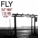 FLY - Don´t Forget 2 Go Home