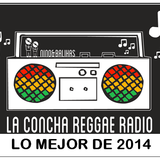 Programa 131, La Concha Reggae Radio especial lo mejor de 2014 (27/12/2014)