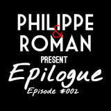 Philippe & Roman present Epilogue - Episode #002