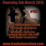 The Troubadour Show 102. March 5th 2015