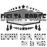 EUROPEAN DIGITAL ADDICT BY Yugo ( Delta Force Sound )