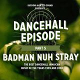 "Dancehall Episode" Vol 5 -BadMan nuh spray- 100% late 90s mixcd by DussOva aka 220 sound