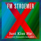 FM STROEMER - Just Kiss Me Essential Housemix June 2015 | www.fmstroemer.de