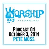 Worship Recordings Podcast 04 - Mixed by Pete Moss
