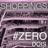 #ZERO DOIS - SHOPPINGS