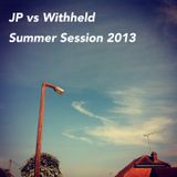 JP vs Withheld Summer Session 2013