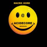 Macro_kore @ Acidecore mixxxxxx