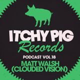 Itchy Pig Presents... Vol 18 - Matt Walsh / Clouded Vision