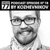 UNION 77 PODCAST EPISODE No. 18 BY KOZHEVNIKOV