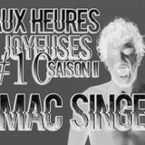 AUX HEURES JOYEUSES // #10 SAISON II // MAC SINGE
