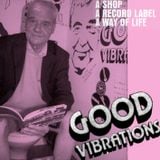Good Vibrations / A Shop, A Record Label, A Way of Life