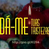 Dá-me tuas tristezas