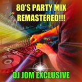 80's Party Mix - Remastered!!! (DJ Jom Exclusive)