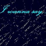 I wanna say