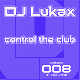DJ Lukax - Control the club episode 008 hits of 2011 special (31-Dec-2011)