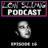 Low Slung Podcast, Episode 16