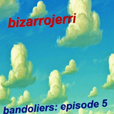 Bizarrojerri presents: bandoliers - episode 5 - the final comedown