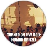 Turned On Live 009: Human Drizzle